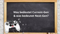 Was bedeutet Current-Gen und Next-Gen?